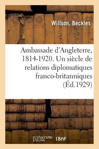 Cover image for Ambassade d'Angleterre, 1814-1920. Un Siecle de Relations Diplomatiques Franco-Britanniques