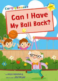 Cover image for Can I Have my Ball Back?: (Yellow Early Reader)