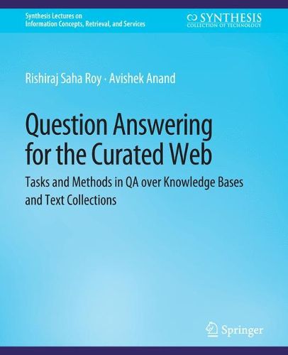 Cover image for Question Answering for the Curated Web: Tasks and Methods in QA over Knowledge Bases and Text Collections