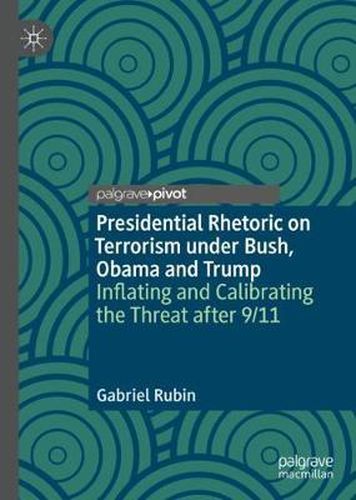 Cover image for Presidential Rhetoric on Terrorism under Bush, Obama and Trump: Inflating and Calibrating the Threat after 9/11