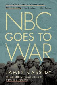 Cover image for NBC Goes to War: The Diary of Radio Correspondent James Cassidy from London to the Bulge