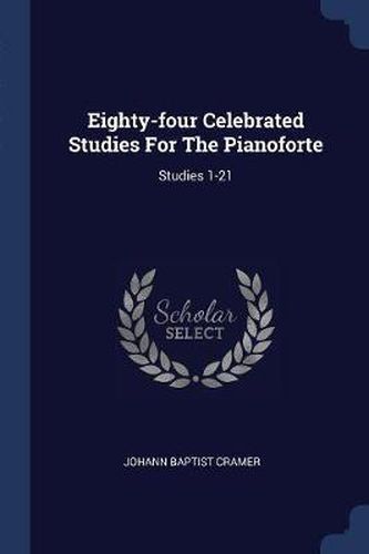 Cover image for Eighty-Four Celebrated Studies for the Pianoforte: Studies 1-21