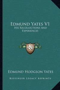 Cover image for Edmund Yates V1: His Recollections and Experiences