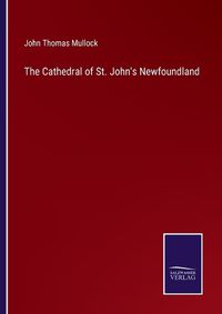 Cover image for The Cathedral of St. John's Newfoundland