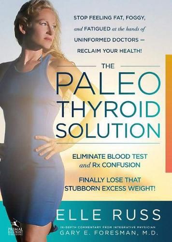 Cover image for The Paleo Thyroid Solution: Stop Feeling Fat, Foggy, And Fatigued At The Hands Of Uninformed Doctors - Reclaim Your Health!