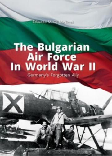 Cover image for The Bulgarian Air Force in World War II: Germany'S Forgotten Ally