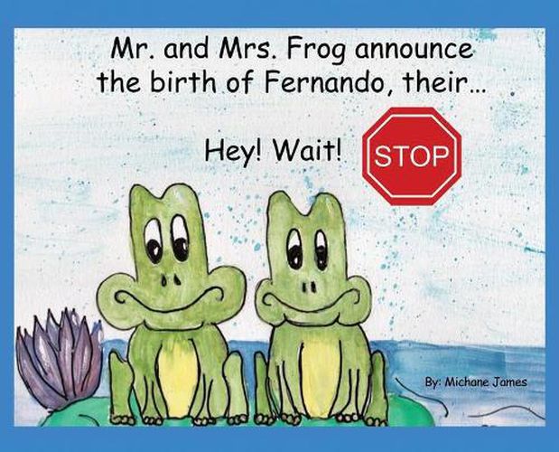 Cover image for Hey! Wait! Stop: Mr. and Mrs. Frog Announce the Birth of Fernando, Their...