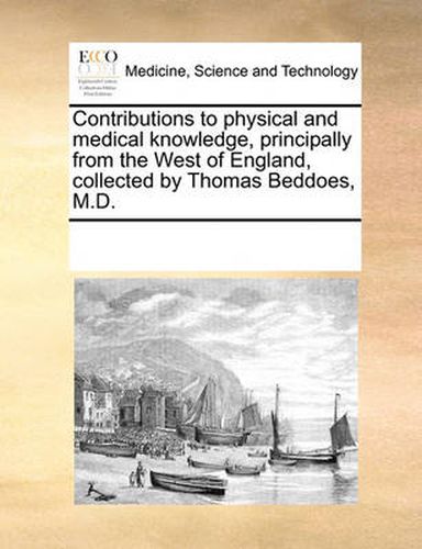 Cover image for Contributions to Physical and Medical Knowledge, Principally from the West of England, Collected by Thomas Beddoes, M.D.