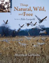 Cover image for Things, Natural, Wild, and Free: The Life of Aldo Leapold