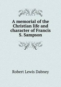 Cover image for A memorial of the Christian life and character of Francis S. Sampson