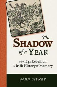 Cover image for The Shadow of a Year: The 1641 Rebellion in Irish History and Memory