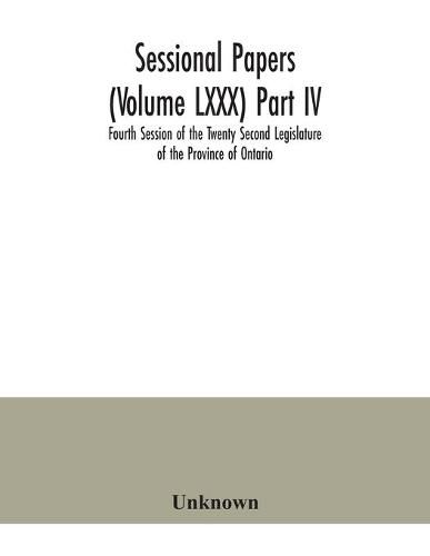 Cover image for Sessional Papers (Volume LXXX) Part IV; Fourth Session of the Twenty Second Legislature of the Province of Ontario