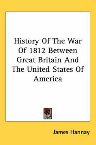 Cover image for History of the War of 1812 Between Great Britain and the United States of America