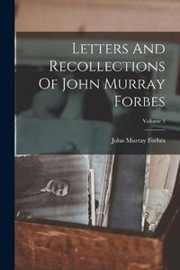 Cover image for Letters And Recollections Of John Murray Forbes; Volume 1