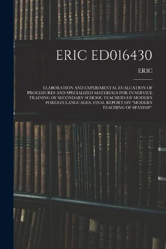 Cover image for Eric Ed016430: Elaboration and Experimental Evaluation of Procedures and Specialized Materials for In-Service Training of Secondary School Teachers of Modern Foreign Languages. Final Report on Modern Teaching of Spanish.