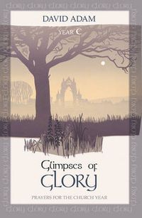 Cover image for Glimpses of Glory: Prayers For The Church Year: Year C