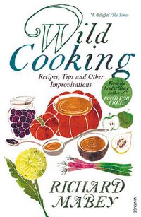 Cover image for The Wild Cooking: Recipes, Tips and Other Improvisations in the Kitchen