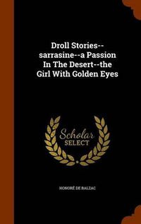 Cover image for Droll Stories--Sarrasine--A Passion in the Desert--The Girl with Golden Eyes