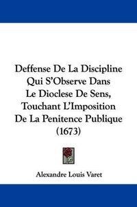 Cover image for Deffense de La Discipline Qui S'Observe Dans Le Dioclese de Sens, Touchant L'Imposition de La Penitence Publique (1673)