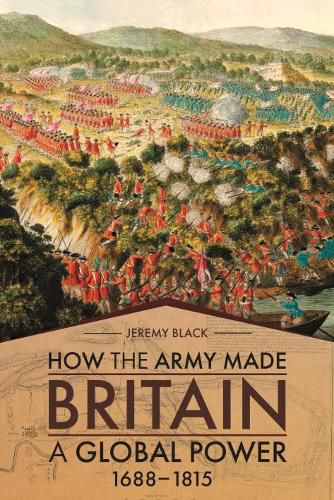 Cover image for How the Army Made Britain a Global Power: 1688-1815