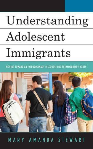 Cover image for Understanding Adolescent Immigrants: Moving toward an Extraordinary Discourse for Extraordinary Youth