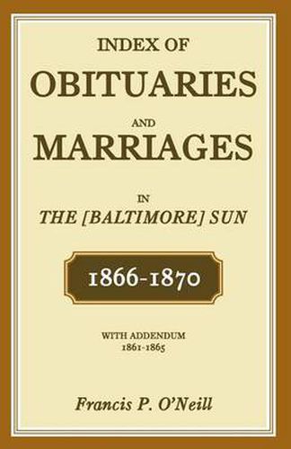 Cover image for Index of Obituaries and Marriages in the [Baltimore] Sun, 1866-1870, with Addendum, 1861-1865