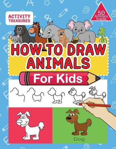 Cover image for How To Draw Animals For Kids: A Step-By-Step Drawing Book. Learn How To Draw 50 Animals Such As Dogs, Cats, Elephants And Many More!