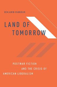 Cover image for Land of Tomorrow: Postwar Fiction and the Crisis of American Liberalism