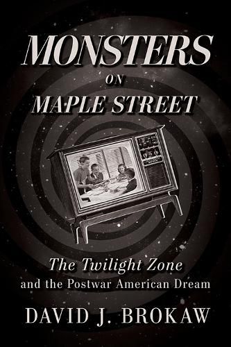Cover image for Monsters on Maple Street: The Twilight Zone and the Postwar American Dream