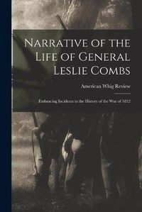 Cover image for Narrative of the Life of General Leslie Combs: Embracing Incidents in the History of the War of 1812