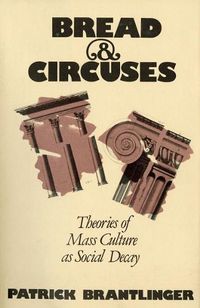 Cover image for Bread and Circuses: Theories of Mass Culture as Social Decay