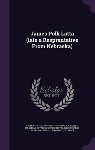 Cover image for James Polk Latta (Late a Resprentative from Nebraska)