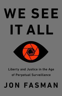 Cover image for We See It All: Liberty and Justice in an Age of Perpetual Surveillance