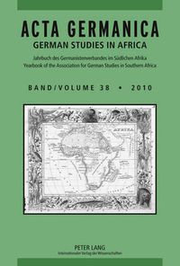 Cover image for ACTA GERMANICA: GERMAN STUDIES IN AFRICA- Jahrbuch des Germanistenverbandes im Suedlichen Afrika- Band 38/2010- Yearbook of the Association for German Studies in Southern Africa- Vol 38/3010