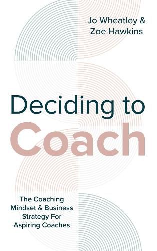 Cover image for Deciding To Coach: The Coaching Mindset & Business Strategy For Aspiring Coaches