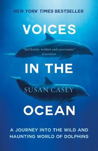 Cover image for Voices in the Ocean: A Journey into the Wild and Haunting World of Dolphins