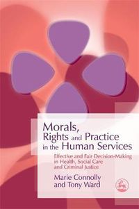 Cover image for Morals, Rights and Practice in the Human Services: Effective and Fair Decision-Making in Health, Social Care and Criminal Justice