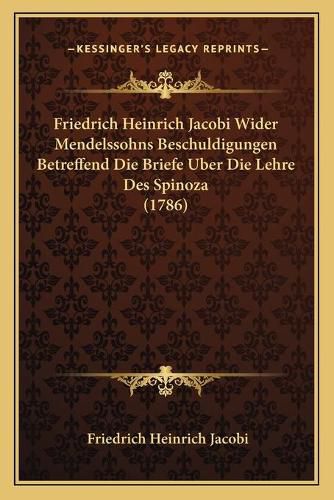 Friedrich Heinrich Jacobi Wider Mendelssohns Beschuldigungen Betreffend Die Briefe Uber Die Lehre Des Spinoza (1786)