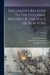 Cover image for Documents Relative To The Colonial History Of The State Of New York; Volume 1