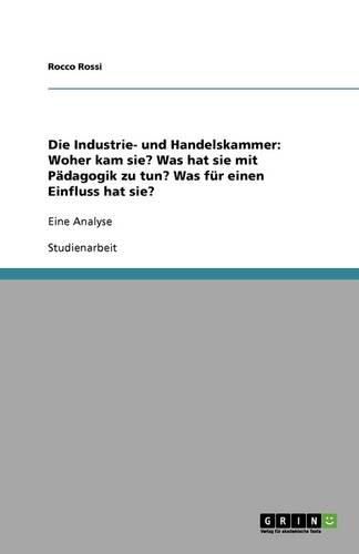 Die Industrie- und Handelskammer: Woher kam sie? Was hat sie mit Padagogik zu tun? Was fur einen Einfluss hat sie?