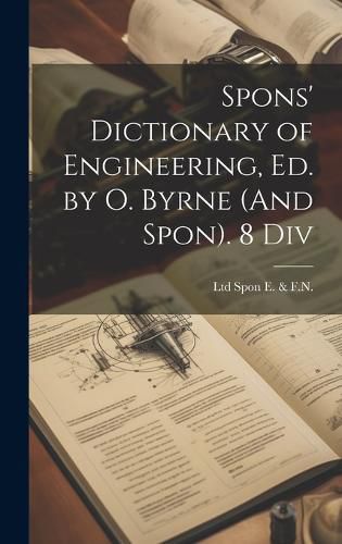 Cover image for Spons' Dictionary of Engineering, Ed. by O. Byrne (And Spon). 8 Div