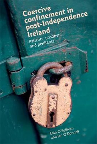 Cover image for Coercive Confinement in Post-Independence Ireland: Patients, Prisoners and Penitents