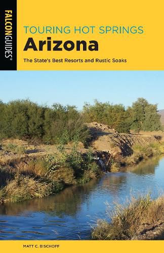 Cover image for Touring Hot Springs Arizona: The State's Best Resorts and Rustic Soaks