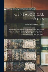 Cover image for Genealogical Notes: Containing the Pedigree of the Thomas Family, of Maryland, and of the Following Connected Families: Snowden--Buckley--Lawrence--Chew--Ellicott--Hopkins--Johnson--Rutherford--Fairfax--Schieffelin--Tyson and Others ..