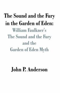 Cover image for The Sound and the Fury in the Garden of Eden: William Faulkner's The Sound and the Fury and the Garden of Eden Myth