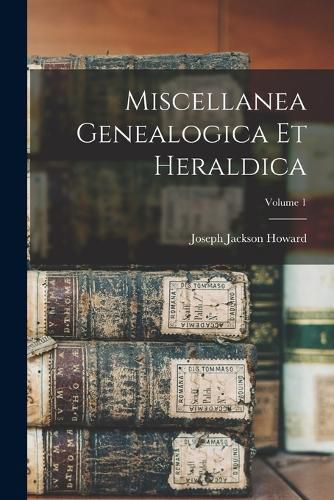 Cover image for Miscellanea Genealogica Et Heraldica; Volume 1