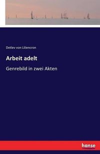 Cover image for Arbeit adelt: Genrebild in zwei Akten