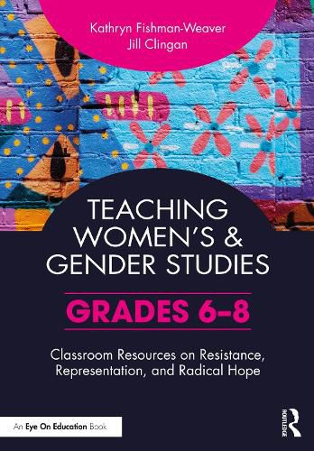 Cover image for Teaching Women's and Gender Studies: Classroom Resources on Resistance, Representation, and Radical Hope (Grades 6-8)