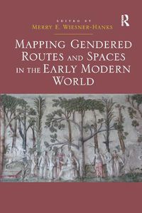 Cover image for Mapping Gendered Routes and Spaces in the Early Modern World