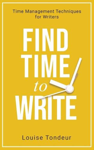 Cover image for Find Time to Write: Time Management Techniques for Writers